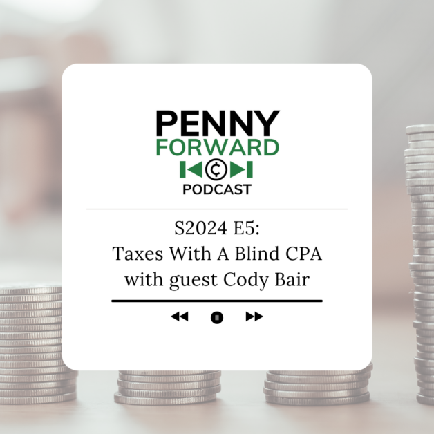 Penny Forward Podcast: S2024 E5: Taxes With A Blind CPA with guest Cody Bair