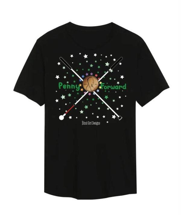 Photo of Penny Forward black tshirt. The design has two white cane’s crossed in an x shape with a penny in the center. "Penny" is on the left of the penny with "Forward" on the right in green. There are colorful stars all around the graphic with Blind Girl Designs at the bottom.