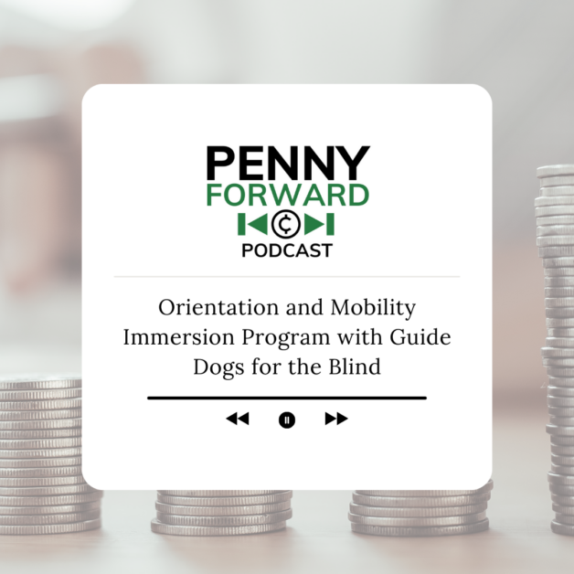 Penny Forward Podcast: Orientation and Mobility Immersion Program with Guide Dogs for the Blind